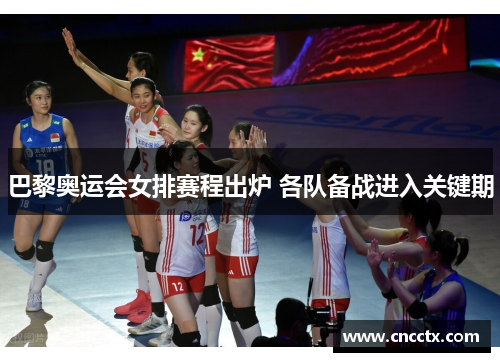 巴黎奥运会女排赛程出炉 各队备战进入关键期